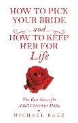 How to Pick Your Bride and How to Keep Her for Life - Michael Baez
