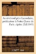 Au Révérend Père Lacordaire, Prédicateur À Notre-Dame de Paris: Épitre - M C D F