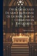 Deux Opuscules De Saint Alphonse De Liguori, Sur La Communion Fréquente... - Alphonse De Liguori