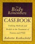 The Body Remembers Casebook: Unifying Methods and Models in the Treatment of Trauma and PTSD - Babette Rothschild