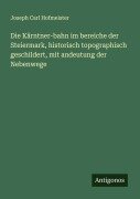 Die Kärntner-bahn im bereiche der Steiermark, historisch topographisch geschildert, mit andeutung der Nebenwege - Joseph Carl Hofmeister