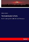 The book-hunter in Paris, - Octave Uzanne