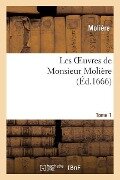Les Oeuvres de Monsieur Molière.Tome 1 - Jean-Baptiste Molière (Poquelin Dit)