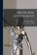 Municipal Government - Frank J. Goodnow, Frank G. Bates