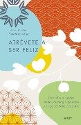 Atrévete a Ser Feliz / The Courage to Be Happy - Ichiro Kishimi, Fumitake Koga