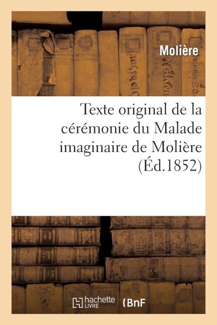 Texte Original de la Cérémonie Du Malade Imaginaire de Molière - Molière