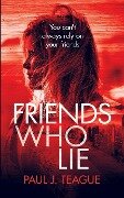 Friends Who Lie - Paul J Teague