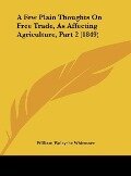 A Few Plain Thoughts On Free Trade, As Affecting Agriculture, Part 2 (1849) - William Wolryche Whitmore