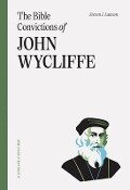 The Bible Convictions of John Wycliffe - Steven J Lawson