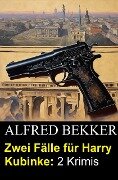 Zwei Fälle für Harry Kubinke: 2 Krimis - Alfred Bekker