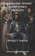 Earthbound Origins (a side story) Presents: Project David - Shavor D. Morrison