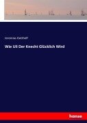 Cover-Bild zum Titel 'Wie Uli Der Knecht Glücklich Wird' von 'Jeremias Gotthelf'