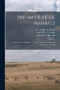 Brehm's Life of Animals: A Complete Natural History for Popular Home Instruction and for the use of Schools - Alfred Edmund Brehm, Eduard Pechuloesche, Wilhelm Haacke
