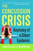 Concussion Crisis: Anatomy of a Silent Epidemic - Linda Carroll, David Rosner