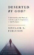 Deserted by God? - Sinclair B. Ferguson