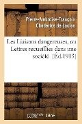 Les Liaisons Dangereuses, Ou Lettres Recueillies Dans Une Société - Pierre-Ambroise-Fra Choderlos de Laclos