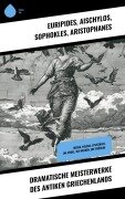 Dramatische Meisterwerke des antiken Griechenlands - Euripides, Aischylos, Sophokles, Aristophanes