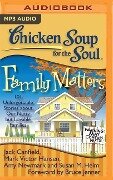 Chicken Soup for the Soul: Family Matters: 101 Unforgettable Stories about Our Nutty But Lovable Families - Jack Canfield, Mark Victor Hansen, Amy Newmark