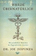 Werde übernatürlich - Joe Dispenza
