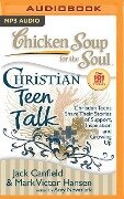 Chicken Soup for the Soul: Christian Teen Talk: Christian Teens Share Their Stories of Support, Inspiration, and Growing Up - Jack Canfield, Mark Victor Hansen