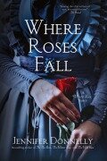 Cover-Bild zum Titel 'Where Roses Fall (A Winter Rose Story)' von 'Jennifer Donnelly'