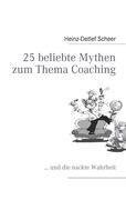 25 beliebte Mythen zum Thema Coaching - Heinz-Detlef Scheer