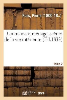 Un Mauvais Ménage, Scènes de la Vie Intérieure. Tome 2 - Pierre Pons