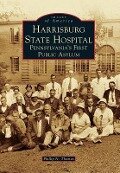 Harrisburg State Hospital: Pennsylvania's First Public Asylum - Phillip N. Thomas