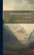 Middlemarch: A Study of Provincial Life, by George Eliot - Mary Ann Evans