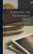 Euripides, the Rationalist; a Study in the History of Art and Religion - 