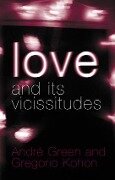 Love and Its Vicissitudes - André Green, Gregorio Kohon