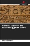 Cultural views of the ancient Egyptian world - Julio López Saco
