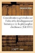 Considérations Générales Sur l'Idée Et Le Développement Historique de la Philosophie Chrétienne - Heinrich Ritter