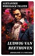 Ludwig van Beethoven (Biography in 3 Volumes) - Alexander Wheelock Thayer