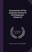 Transactions Of The American Society Of Civil Engineers, Volume 63 - 