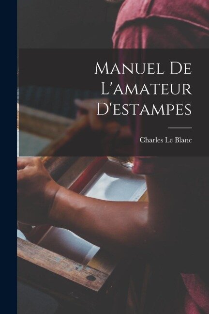 Manuel De L'amateur D'estampes - Charles Le Blanc