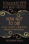 How Not to Die - Summarized for Busy People: Discover the Foods Scientifically Proven to Prevent and Reverse Disease: Based on the Book by Michael Greger and Gene Stone - Goldmine Reads