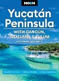 Moon Yucatán Peninsula: With Cancún, Cozumel & Tulum - Liza Prado, Gary Chandler, Moon Travel Guides