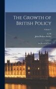 Cover-Bild zum Titel 'The Growth of British Policy: An Historical Essay; Volume 1' von 'John Robert Seeley, G. W. Prothero'