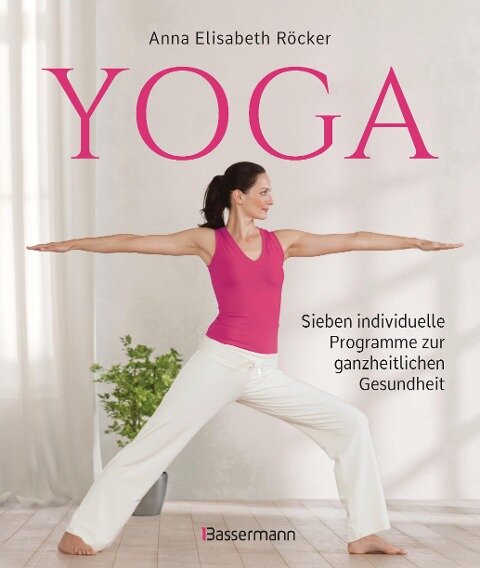 Yoga. Sieben individuelle Programme zur ganzheitlichen Gesundheit - Anna Elisabeth Röcker