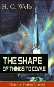 Cover-Bild zum Titel 'The Shape of Things To Come (Science Fiction Classic)' von 'H. G. Wells'