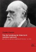 Über die Entstehung der Arten durch natürliche Zuchtwahl - Charles Darwin