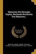 Memorien Der Herzogin Sophie, Nachmals Kurfürstin Von Hannover... - Sophia (Electress