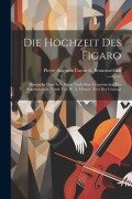 Die Hochzeit Des Figaro: Komische Oper In 4 Akten. Nach Dem Französischen Des Beaumarchais. Musik Von W. A. Mozart. Text Der Gesänge - 