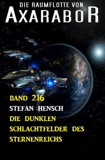 Die dunklen Schlachtfelder des Sternenreichs: Die Raumflotte von Axarabor - Band 216 - Stefan Hensch