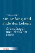 Am Anfang und Ende des Lebens - Grundfragen medizinischer Ethik - Stephan Ernst