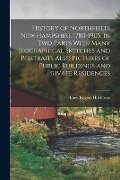 History of Northfield, New Hampshire 1780-1905. In two Parts With Many Biographical Sketches and Portraits Also Pictures of Public Buildings and Priva - Lucy Rogers Hill Cross