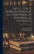 Institutiones Romano-Hispanae Ad Usum Tironum Hispanorum Ordinatae; Volume 2 - Juan Sala Bañuls, Juan Sala Martínez