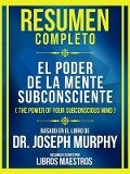 Resumen Completo - El Poder De La Mente Subconsciente (The Power Of Your Subconscious Mind) - Basado En El Libro De Dr. Joseph Murphy - Libros Maestros