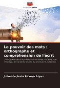Cover-Bild zum Titel 'Le pouvoir des mots : orthographe et compréhension de l'écrit' von 'Julián de Jesús Alcoser López'